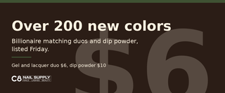 Over 200 new colors. Billionaire matching duos and dip powder, gel and lacquer duo six dollars, dip powder ten dollars.
